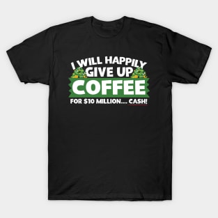 I Will Happily Give Up Coffee T-Shirt